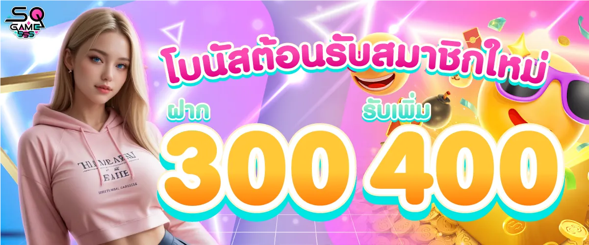 โบนัสต้อนรับสมาชิกใหม่ฝาก 300 รับเพิ่ม 400 บาท
