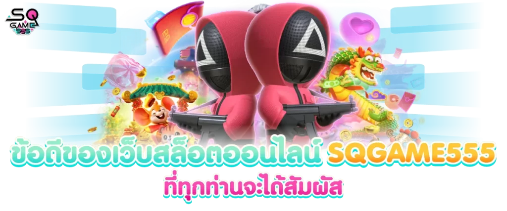 ข้อดีของเว็บสล็อตออนไลน์ SQGAME555 ที่ทุกท่านจะได้สัมผัส