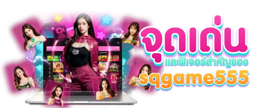 จุดเด่นและฟีเจอร์สำคัญของ sqgame555